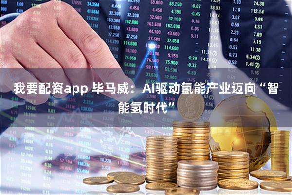我要配资app 毕马威：AI驱动氢能产业迈向“智能氢时代”