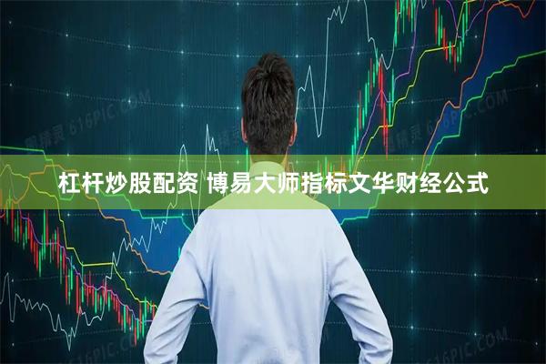 杠杆炒股配资 博易大师指标文华财经公式